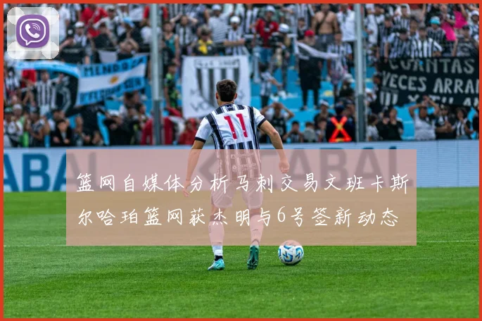 篮网自媒体分析马刺交易文班卡斯尔哈珀篮网获杰明与6号签新动态