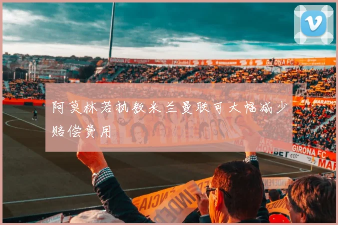 阿莫林若执教米兰曼联可大幅减少赔偿费用
