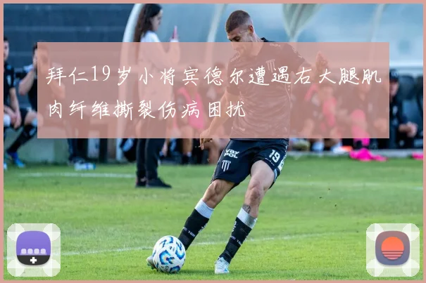 拜仁19岁小将宾德尔遭遇右大腿肌肉纤维撕裂伤病困扰